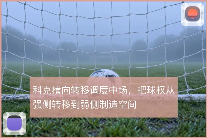 科克横向转移调度中场，把球权从强侧转移到弱侧制造空间