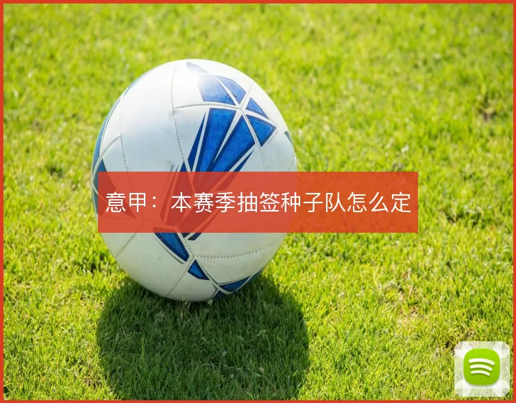 意甲：本赛季抽签种子队怎么定
