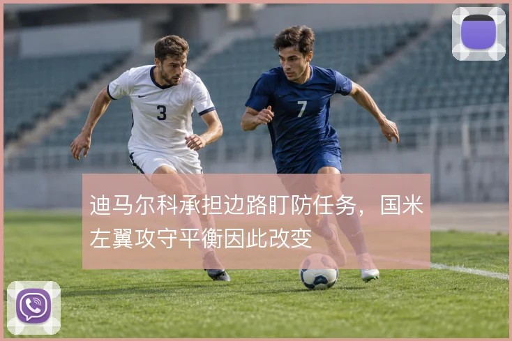 迪马尔科承担边路盯防任务，国米左翼攻守平衡因此改变