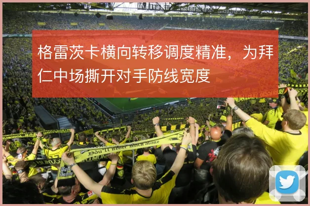 格雷茨卡横向转移调度精准，为拜仁中场撕开对手防线宽度
