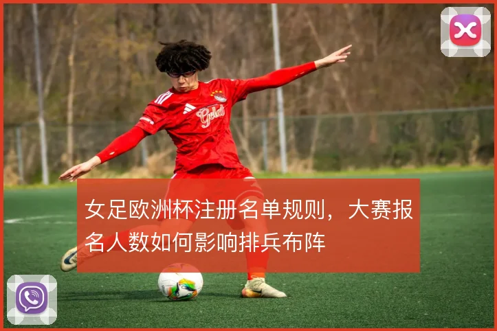 女足欧洲杯注册名单规则，大赛报名人数如何影响排兵布阵