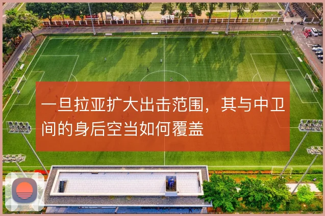 一旦拉亚扩大出击范围,其与中卫间的身后空当如何覆盖