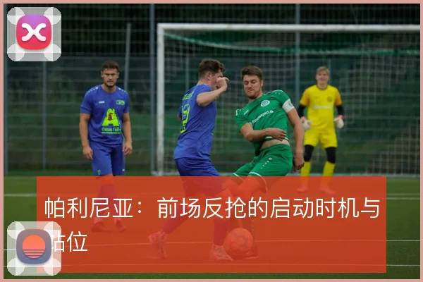 帕利尼亚：前场反抢的启动时机与站位