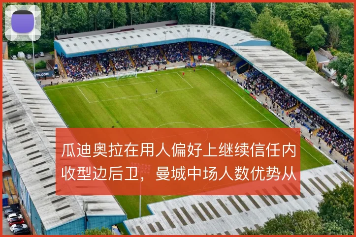 瓜迪奥拉在用人偏好上继续信任内收型边后卫，曼城中场人数优势从中路堆叠