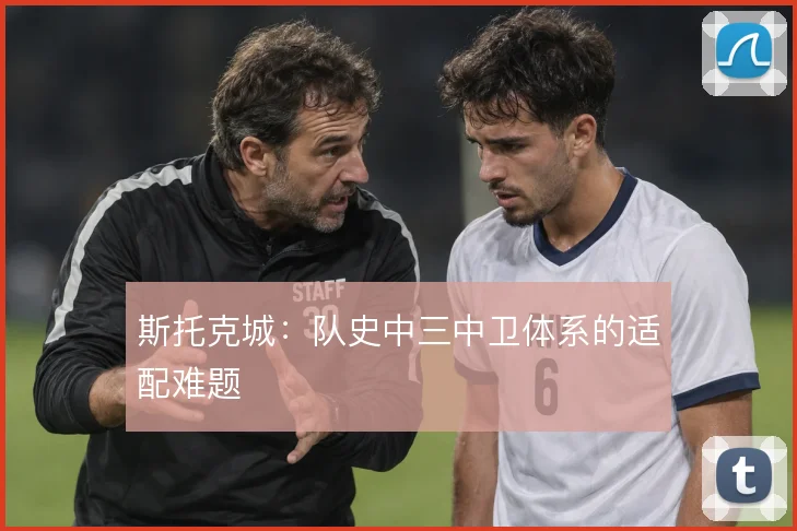 斯托克城：队史中三中卫体系的适配难题
