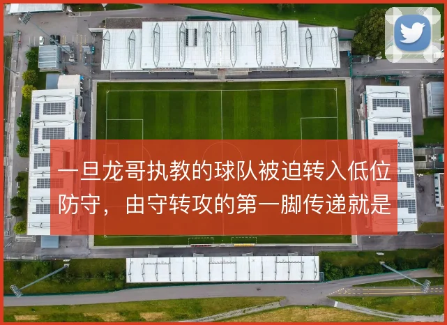 一旦龙哥执教的球队被迫转入低位防守，由守转攻的第一脚传递就是破局关键